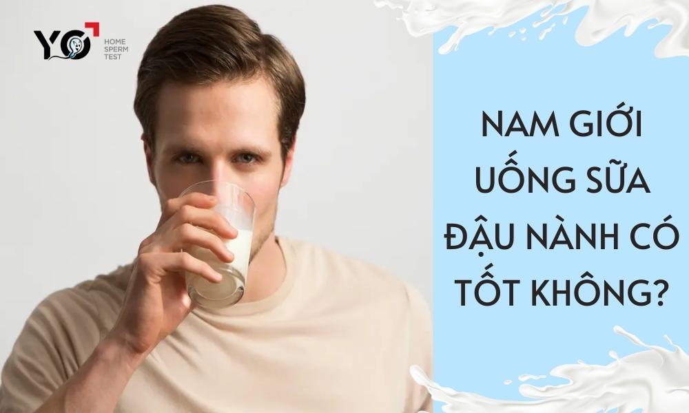 Nam giới uống sữa đậu nành có tốt không?