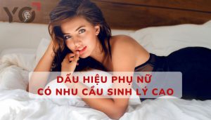 Dấu hiệu phụ nữ có nhu cầu sinh lý cao