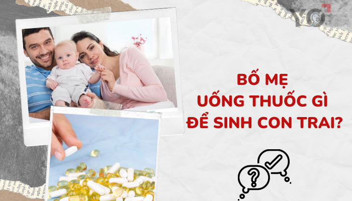 Nên uống thuốc gì để sinh con trai?