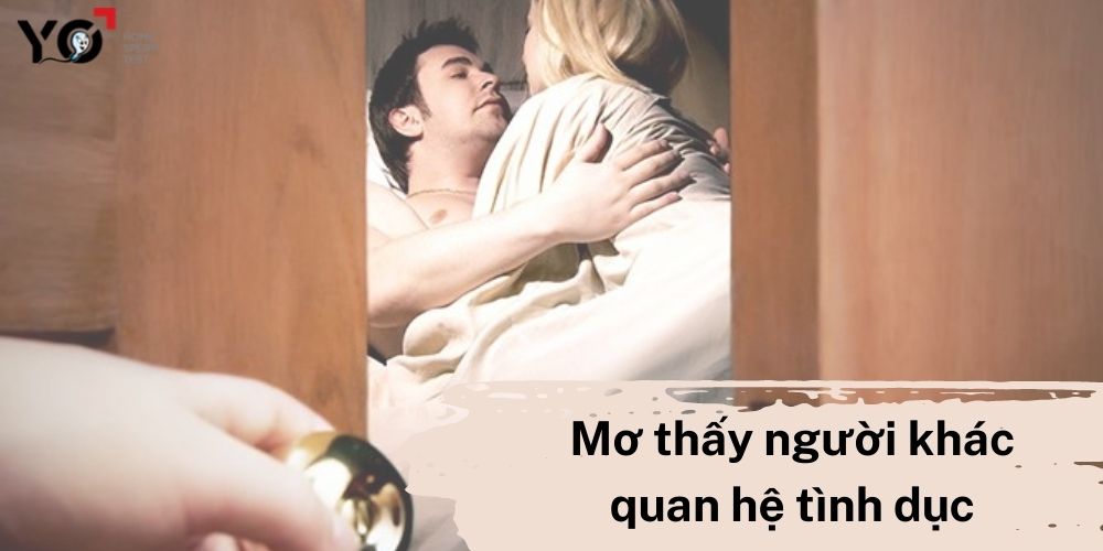 Mơ thấy người khác làm tình hàm ý rằng bạn đang muốn yêu và được yêu đó