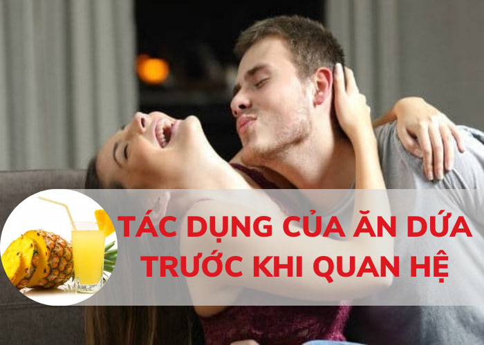 Tác dụng của ăn dứa trước khi quan hệ
