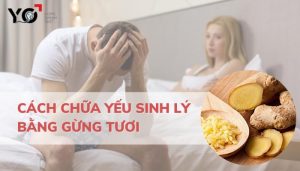 Cách chữa yếu sinh lý bằng gừng tươi