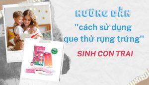 Hướng dẫn cách sử dụng que thử rụng trứng sinh con trai!